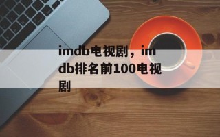 imdb电视剧，imdb排名前100电视剧