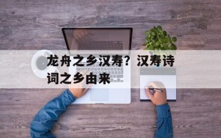龙舟之乡汉寿？汉寿诗词之乡由来