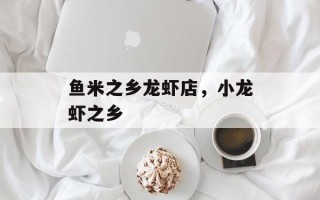 鱼米之乡龙虾店，小龙虾之乡