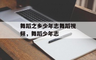 舞蹈之乡少年志舞蹈视频，舞蹈少年志