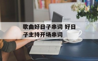 歌曲好日子串词 好日子主持开场串词