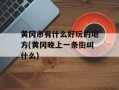 黄冈市有什么好玩的地方(黄冈晚上一条街叫什么)