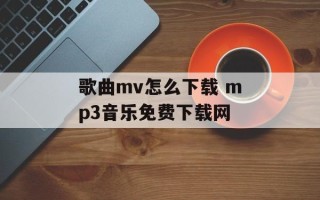歌曲mv怎么下载 mp3音乐免费下载网