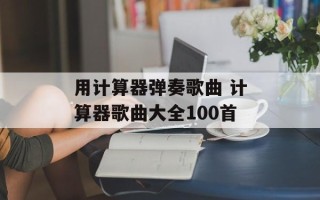 用计算器弹奏歌曲 计算器歌曲大全100首