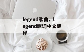 legend歌曲，legend歌词中文翻译
