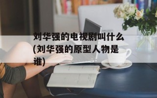 刘华强的电视剧叫什么(刘华强的原型人物是谁)