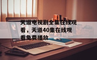 天道电视剧全集在线观看，天道40集在线观看免费播放