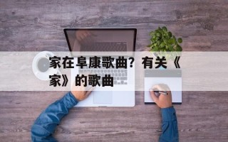 家在阜康歌曲？有关《家》的歌曲