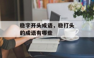 稳字开头成语，稳打头的成语有哪些