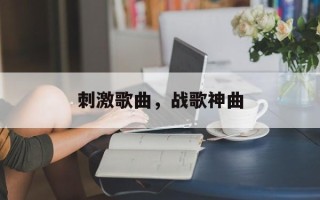 刺激歌曲，战歌神曲