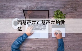 西葫芦丝？葫芦丝的做法