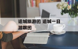 运城旅游团 运城一日游跟团