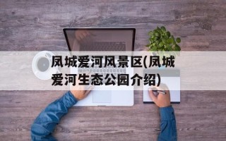 凤城爱河风景区(凤城爱河生态公园介绍)