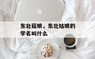 东北菇娘，东北姑娘的学名叫什么