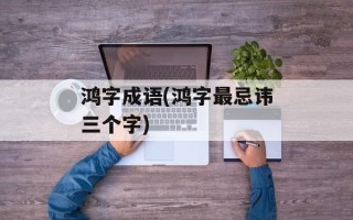 鸿字成语(鸿字最忌讳三个字)