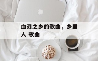 血刃之乡的歌曲，乡里人 歌曲