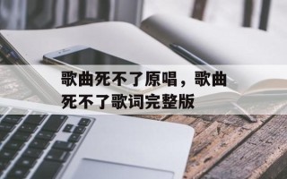 歌曲死不了原唱，歌曲死不了歌词完整版