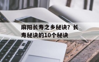 麻阳长寿之乡秘诀？长寿秘诀的10个秘诀