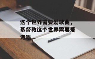 这个世界需要爱歌曲，基督教这个世界需要爱诗唱