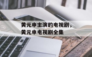 黄元申主演的电视剧，黄元申电视剧全集