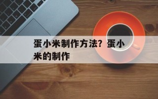 蛋小米制作方法？蛋小米的制作