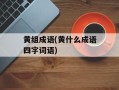 黄组成语(黄什么成语四字词语)