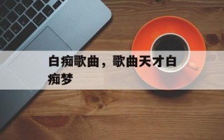 白痴歌曲，歌曲天才白痴梦