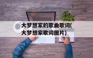 大梦想家的歌曲歌词(大梦想家歌词图片)