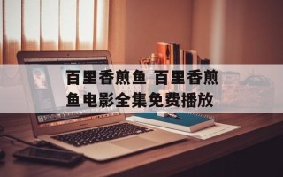 百里香煎鱼 百里香煎鱼电影全集免费播放