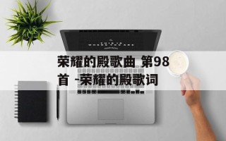 荣耀的殿歌曲 第98首 -荣耀的殿歌词