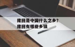 隆回是中国什么之乡？隆回有哪些乡镇