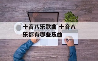 十音八乐歌曲 十音八乐都有哪些乐曲