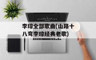 李琼全部歌曲(山路十八弯李琼经典老歌)