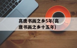 高唐书画之乡5年(高唐书画之乡十五年)