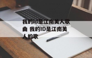 我的id是江南美人歌曲 我的ID是江南美人的歌