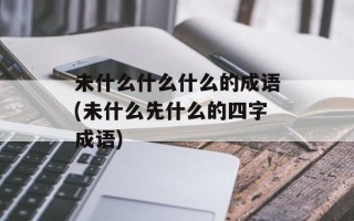 未什么什么什么的成语(未什么先什么的四字成语)