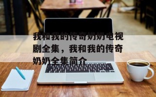 我和我的传奇奶奶电视剧全集，我和我的传奇奶奶全集简介