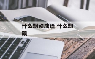 什么飘动成语 什么飘飘