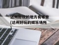 达州好玩的地方有哪些(达州好玩的娱乐场所)