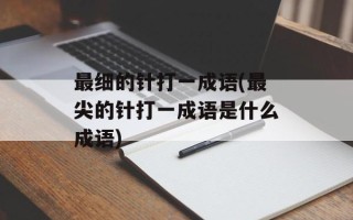 最细的针打一成语(最尖的针打一成语是什么成语)