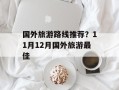 国外旅游路线推荐？11月12月国外旅游最佳