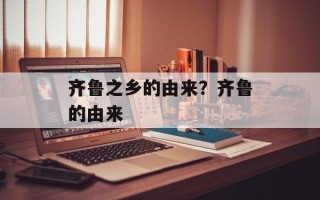 齐鲁之乡的由来？齐鲁的由来