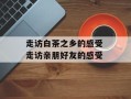 走访白茶之乡的感受 走访亲朋好友的感受