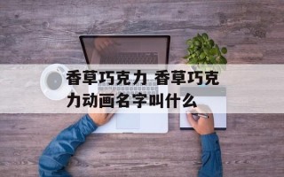 香草巧克力 香草巧克力动画名字叫什么