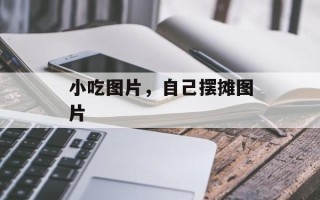 小吃图片，自己摆摊图片