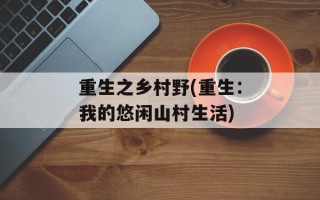 重生之乡村野(重生：我的悠闲山村生活)
