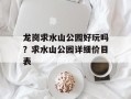 龙岗求水山公园好玩吗？求水山公园详细价目表