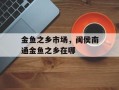 金鱼之乡市场，闽侯南通金鱼之乡在哪