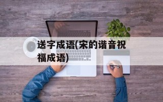送字成语(宋的谐音祝福成语)