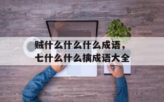 贼什么什么什么成语，七什么什么擒成语大全